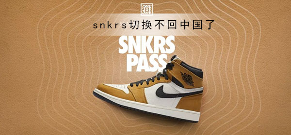 snkrs切换不回中国了怎么办_snkrs切换不回中国解决方法