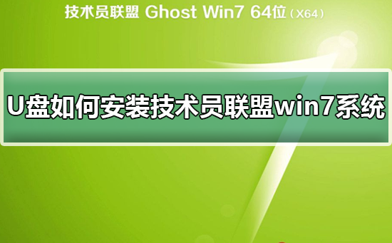 U盘如何安装技术员联盟win7系统_U盘安装技术员联盟win7系统的教程