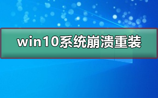 win10系統崩潰瞭如何重裝系統win10系統崩潰了重裝系統的方法