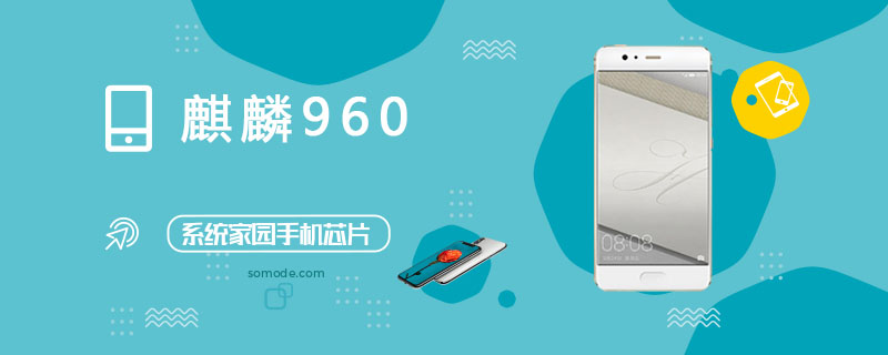 麒麟960处理器怎么样_麒麟960评测、跑分、参数、相关手机及报价