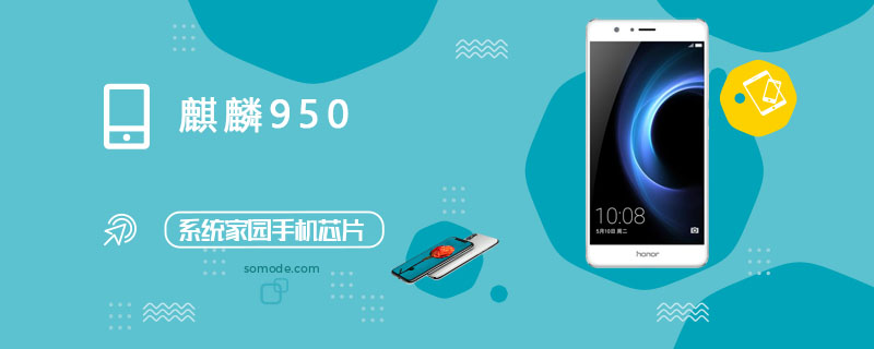 麒麟950处理器怎么样_麒麟950评测、跑分、参数、相关手机及报价