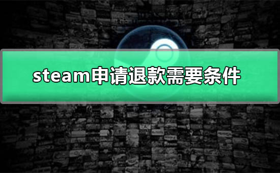 steam退款条件是什么-steam申请退款需要条件图文详解