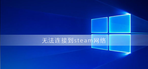 无法连接到steam网络可是网是好的-无法连接steam网络解决办法