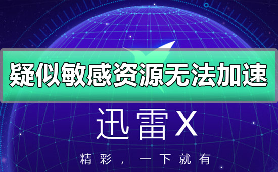 迅雷疑似敏感资源无法加速怎么解决-手机迅雷疑似敏感资源加速方法