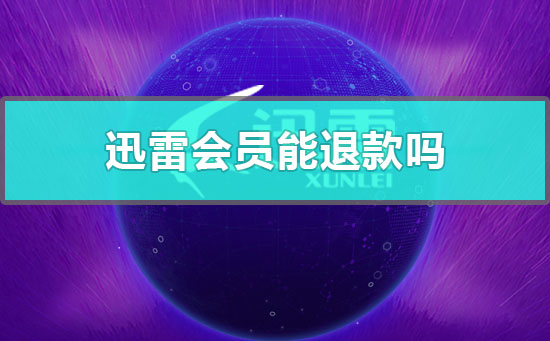 迅雷会员能退款吗-迅雷会员退款方法教程