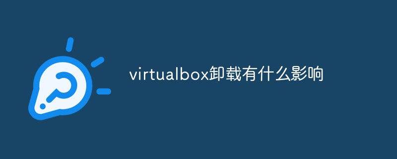 virtualbox卸载了有什么影响？