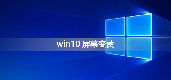 Win10系统屏幕变黄了怎么解决？