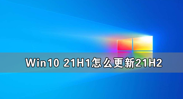 Win10 21H1怎么更新到21H2？