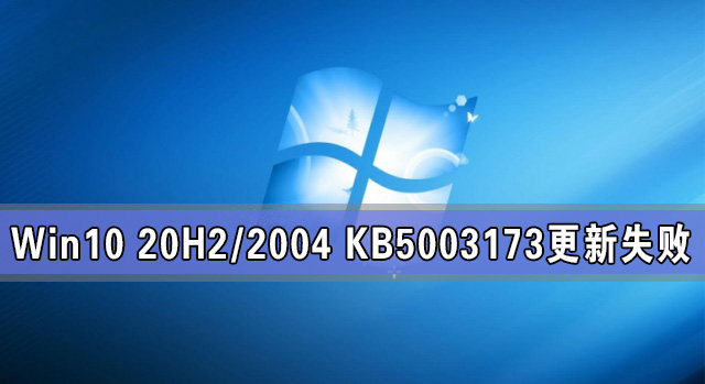 Win10 20H2/2004 KB5003173更新失败怎么办?