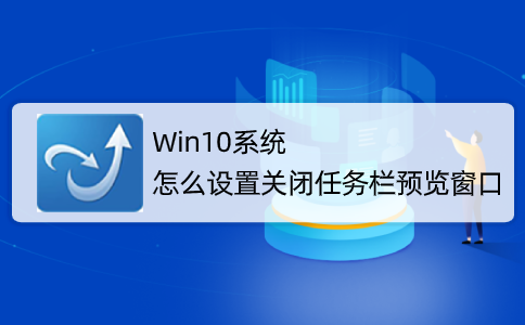win10任务栏预览窗口怎么关闭