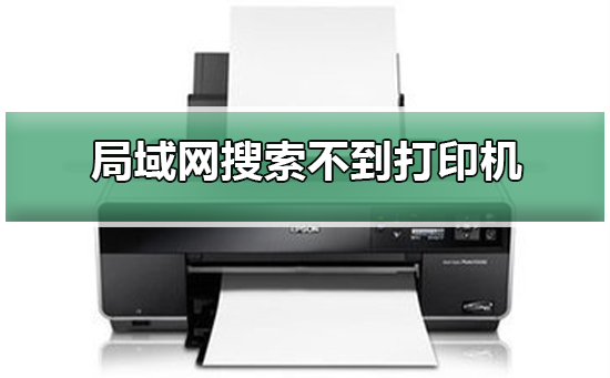 Win10局域网无法搜索打印机怎么办？