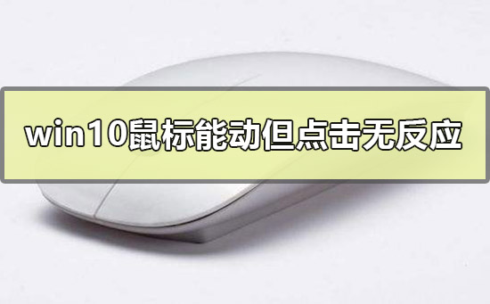 Win10鼠标能动但点击桌面无反应怎么办?
