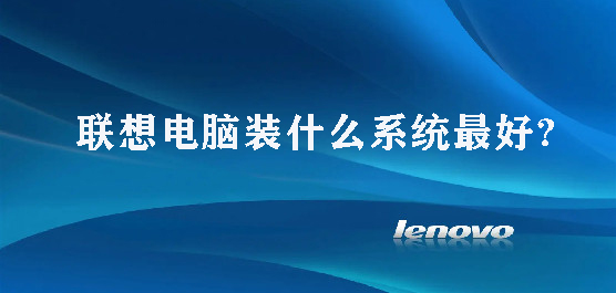 联想电脑装什么系统最好？