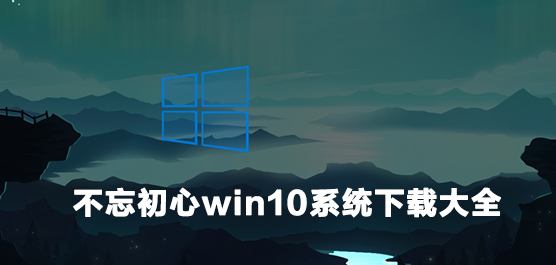 不忘初心win10系统下载大全