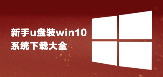 新手u盘装win10系统下载大全