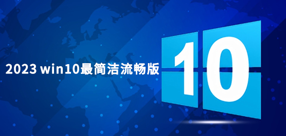 2023 win10最简洁流畅版本