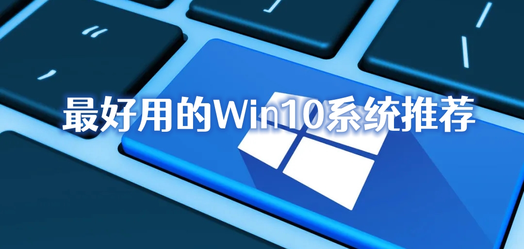 最好用的Win10系统推荐