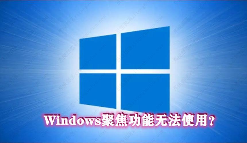 Windows聚焦功能失效怎么办？Windows聚焦功能无法使用？