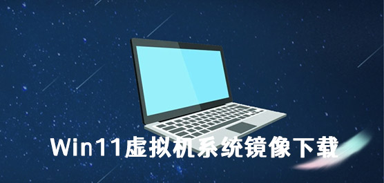 Win11虚拟机系统镜像下载