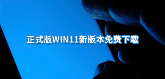 正式版Win11新版本免费下载