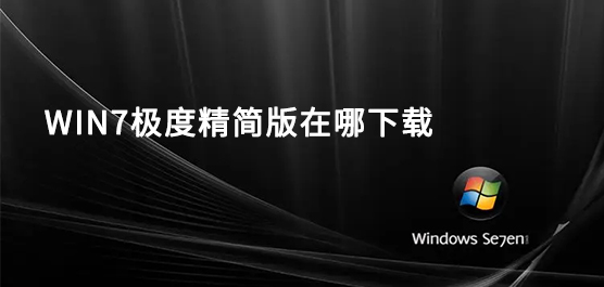 win7极度精简版在哪下载？